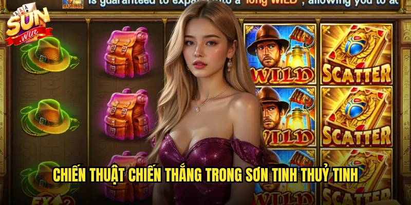 Sơn Tinh Thuỷ Tinh Sunwin - Huyền Thoại Việt Nam Trên Màn Hình Slot 3 Chiến thuật chiến thắng trong Sơn tinh thuỷ tinh