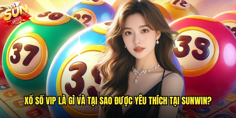 Xổ số VIP Sunwin - Trải Nghiệm Quay Số Đẳng Cấp Với Tỷ Lệ Thắng Cao 2 Xổ số VIP là gì và tại sao được yêu thích tại Sunwin?