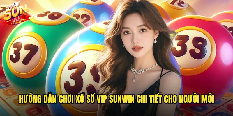 Xổ số VIP Sunwin - Trải Nghiệm Quay Số Đẳng Cấp Với Tỷ Lệ Thắng Cao 3 Hướng dẫn chơi Xổ số VIP Sunwin chi tiết cho người mới