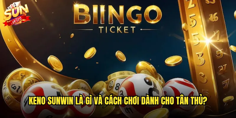 Keno Sunwin - Trò Chơi Xổ Số Tốc Độ Cho Người Thích Cảm Giác Mạnh 2 Keno Sunwin là gì và cách chơi dành cho tân thủ?