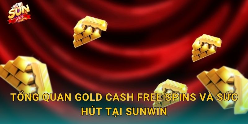 Gold Cash Free Spins Sunwin – Vòng Quay Miễn Phí Đổi Ra Vàng Ròng 2 Tổng Quan Gold Cash Free Spins Và Sức Hút Tại Sunwin