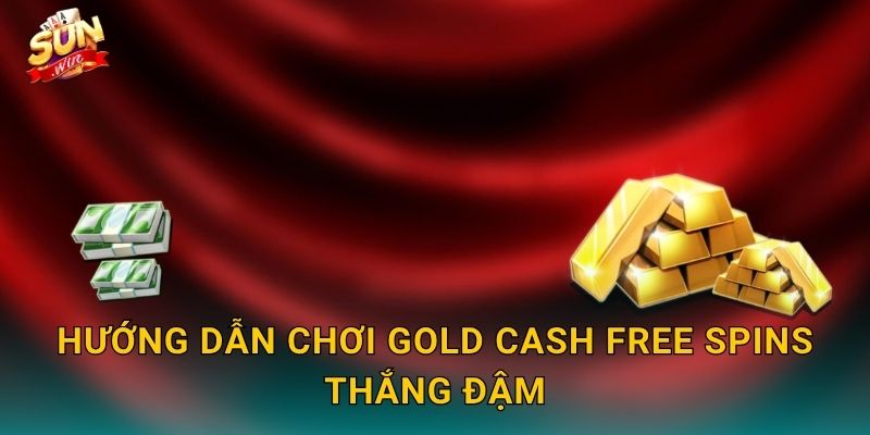 Gold Cash Free Spins Sunwin – Vòng Quay Miễn Phí Đổi Ra Vàng Ròng 3 Hướng Dẫn Chơi Gold Cash Free Spins Thắng Đậm