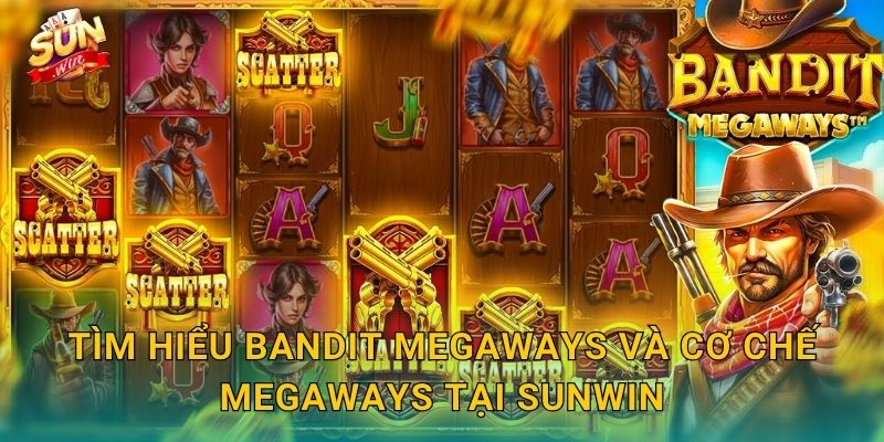 Bandit Megaways Sunwin – Tên Cướp Huyền Thoại Mang Về Vạn Cách Thắng 2 Tìm Hiểu Bandit Megaways Và Cơ Chế Megaways Tại Sunwin