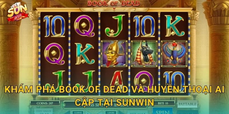 Book of Dead Sunwin – Mở Cuốn Sách Tử Thần, Đón Nhận Kho Báu Ai Cập 2 Khám Phá Book of Dead Và Huyền Thoại Ai Cập Tại Sunwin