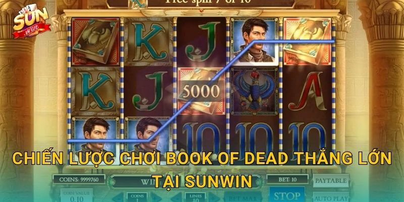 Book of Dead Sunwin – Mở Cuốn Sách Tử Thần, Đón Nhận Kho Báu Ai Cập 3 Chiến Lược Chơi Book of Dead Thắng Lớn Tại Sunwin