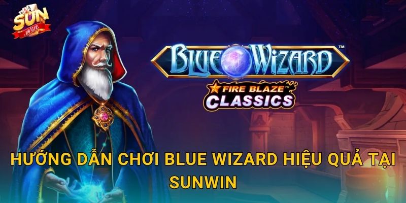 Hướng Dẫn Chơi Blue Wizard Hiệu Quả Tại Sunwin
