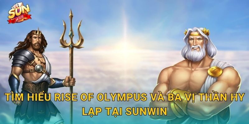 Rise of Olympus Sunwin – Các Vị Thần Trỗi Dậy, Kho Vàng Olympus Mở Toang 2 Tìm Hiểu Rise of Olympus Và Ba Vị Thần Hy Lạp Tại Sunwin