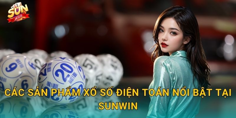 Các Sản Phẩm Xổ Số Điện Toán Nổi Bật Tại Sunwin