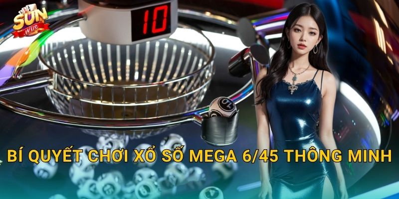Bí Quyết Chơi Xổ Số Mega 6/45 Thông Minh