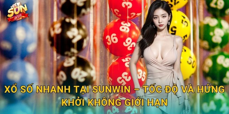 Xổ Số Nhanh Sunwin – Quay Thưởng Tức Thì, Nhận Tiền Ngay Lập Tức 2 Xổ Số Nhanh Tại Sunwin – Tốc Độ Và Hứng Khởi Không Giới Hạn