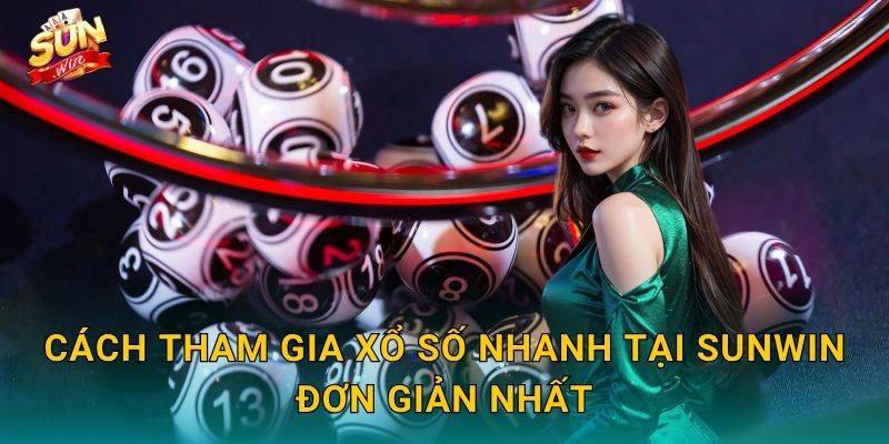 Xổ Số Nhanh Sunwin – Quay Thưởng Tức Thì, Nhận Tiền Ngay Lập Tức 3 Cách Tham Gia Xổ Số Nhanh Tại Sunwin Đơn Giản Nhất