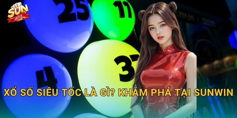 Xổ Số Siêu Tốc Là Gì? Khám Phá Tại Sunwin