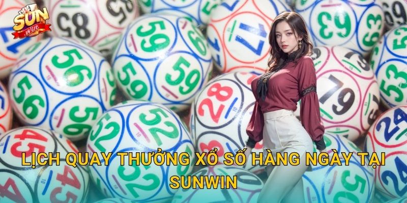 Xổ Số Hàng Ngày Sunwin – Mỗi Ngày Một Cơ Hội, Mỗi Ngày Một Vận May 2 Lịch Quay Thưởng Xổ Số Hàng Ngày Tại Sunwin