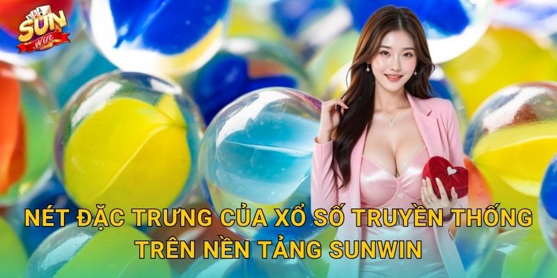 Nét Đặc Trưng Của Xổ Số Truyền Thống Trên Nền Tảng Sunwin