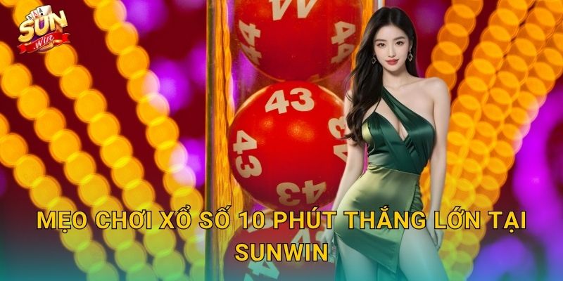 Xổ Số 10 Phút Sunwin – Mười Phút Hồi Hộp, Triệu Phần Thưởng Chờ Đón 3 Mẹo Chơi Xổ Số 10 Phút Thắng Lớn Tại Sunwin