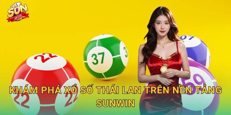 Xổ Số Thái Lan Sunwin – Hương Vị Đông Nam Á Trong Mỗi Tấm Vé 2 Khám Phá Xổ Số Thái Lan Trên Nền Tảng Sunwin