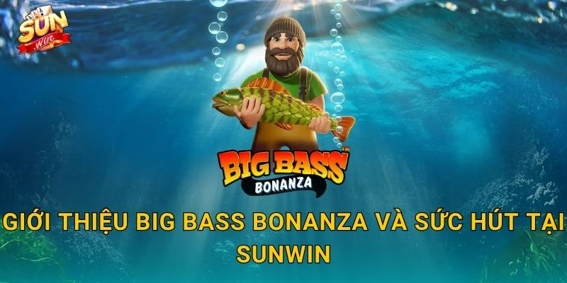 Big Bass Bonanza Sunwin – Buông Cần Câu Vàng, Kéo Về Kho Báu Khổng Lồ 2 Giới Thiệu Big Bass Bonanza Và Sức Hút Tại Sunwin
