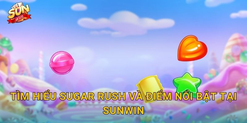 Sugar Rush Sunwin – Lạc Vào Xứ Sở Đồ Ngọt, Bội Thu Tiền Thưởng 2 Tìm Hiểu Sugar Rush Và Điểm Nổi Bật Tại Sunwin