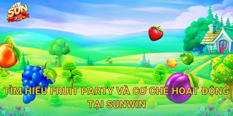 Fruit Party Sunwin – Bữa Tiệc Trái Cây Rực Rỡ, Trúng Thưởng Ngập Tràn 2 Tìm Hiểu Fruit Party Và Cơ Chế Hoạt Động Tại Sunwin